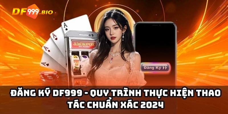 Tại sao nên đăng ký tài khoản thành viên tại DF999