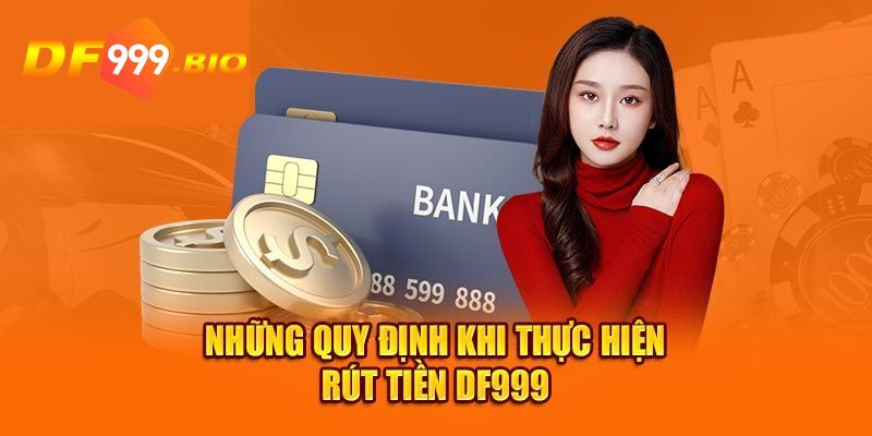 Khái quát về quy định và cách thức rút tiền DF999