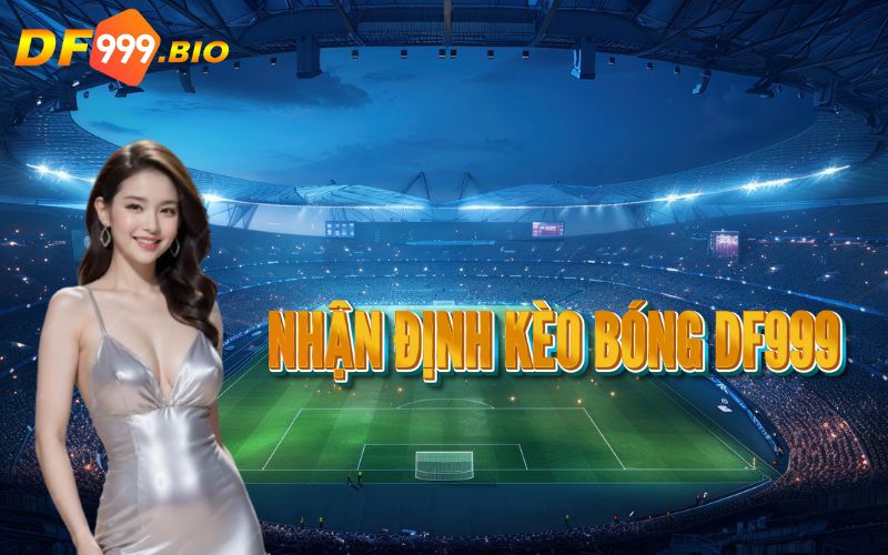Tìm hiểu về nhận định kèo bóng DF999 là gì?