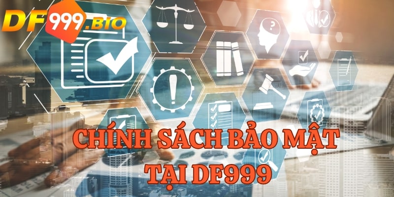 Giới thiệu chính sách bảo mật tại DF999