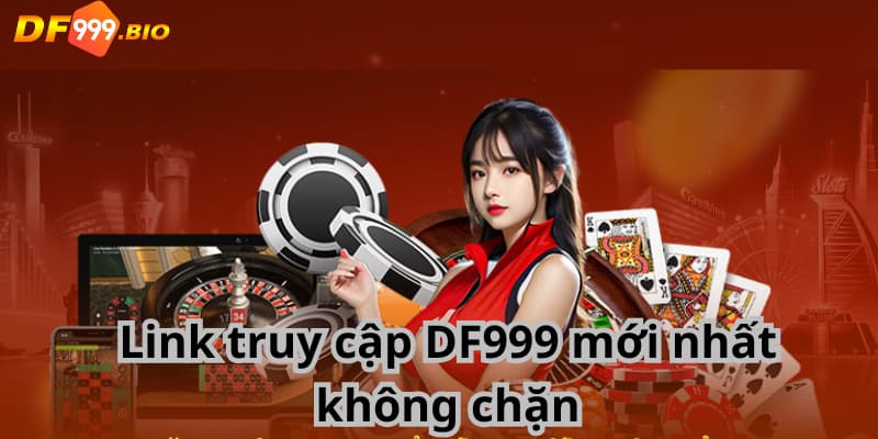 Link truy cập DF999 mới nhất không chặn
